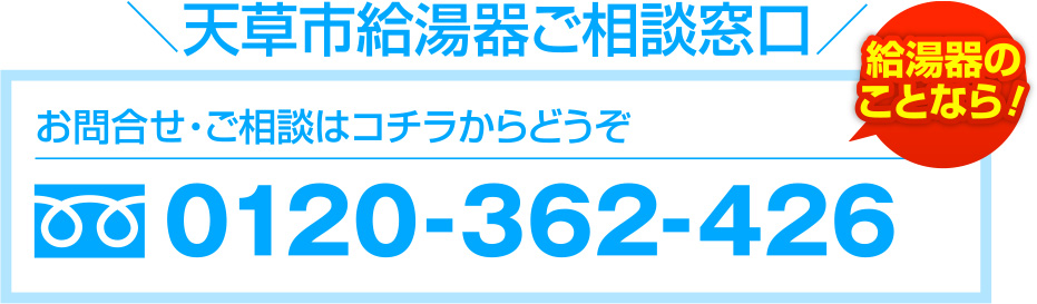 ＼天草市給湯器ご相談窓口／ お問合せ・ご相談はコチラからどうぞ 給湯器のことなら！ 0120-362-426