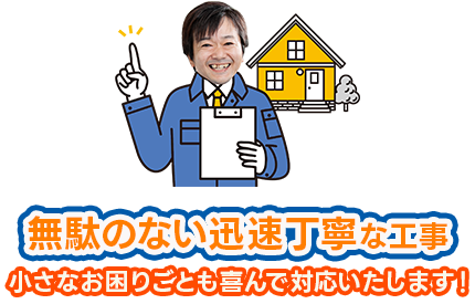 無駄のない迅速丁寧な工事